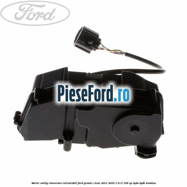 Motor carlig remorcare retractabil Ford Grand C-Max 2011-2015 1.6 Ti 105 cp IQDA, IQDB benzina