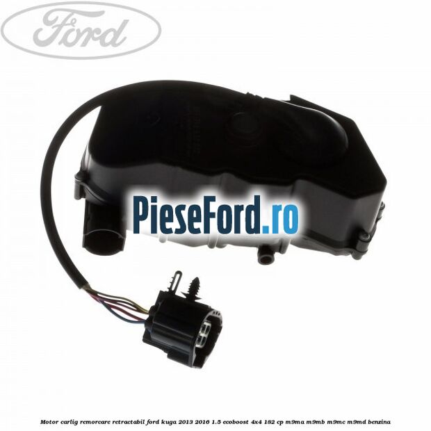 Motor carlig remorcare retractabil Ford Kuga 2013-2016 1.5 EcoBoost 4x4 182 cp M9MA, M9MB, M9MC, M9MD benzina
