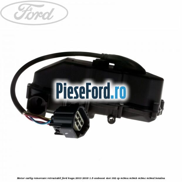 Motor carlig remorcare retractabil Ford Kuga 2013-2016 1.5 EcoBoost 4x4 182 cp M9MA, M9MB, M9MC, M9MD benzina
