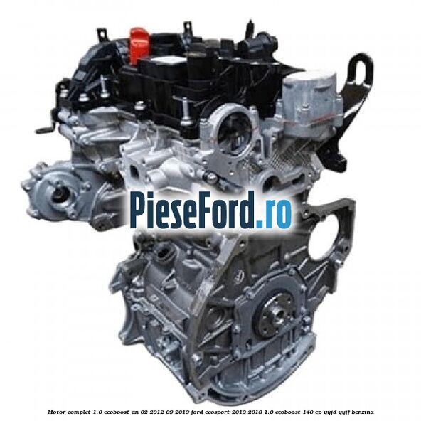 Motor complet 1.0 EcoBoost an 02/2012-09/2019 Ford EcoSport 2013-2018 1.0 EcoBoost 140 cp YYJD, YYJF benzina