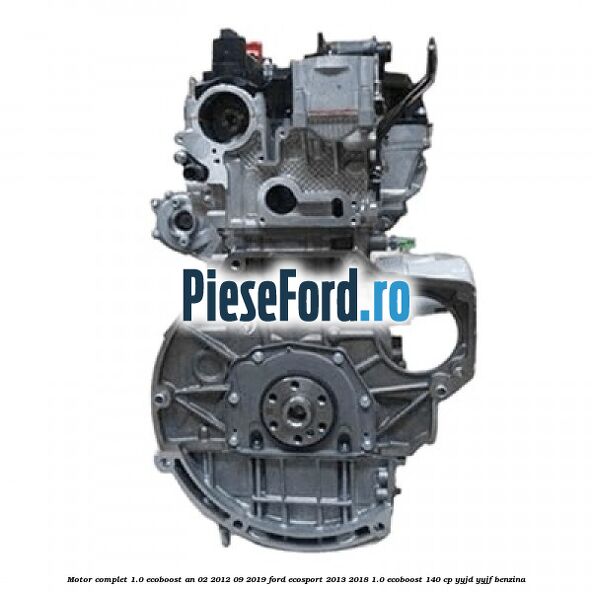 Motor complet 1.0 EcoBoost an 02/2012-09/2019 Ford EcoSport 2013-2018 1.0 EcoBoost 140 cp YYJD, YYJF benzina