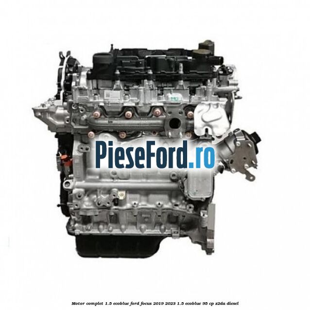 Motor complet 1.5 EcoBlue Ford Focus 2019-2023 1.5 EcoBlue 95 cp Z2DA diesel