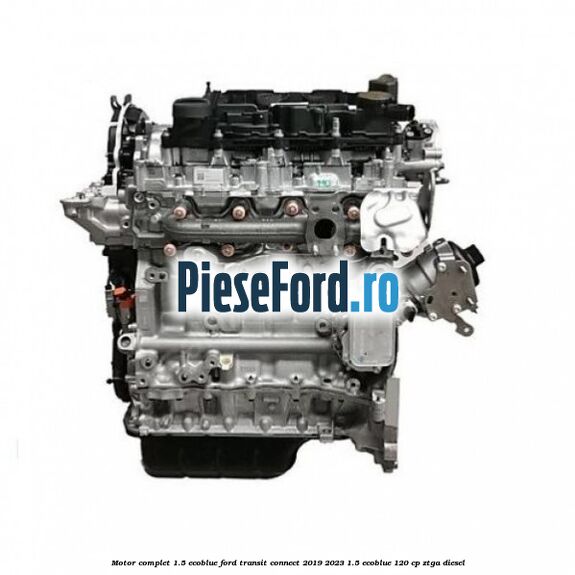 Motor complet 1.5 EcoBlue Ford Transit Connect 2019-2023 1.5 EcoBlue 120 cp ZTGA diesel