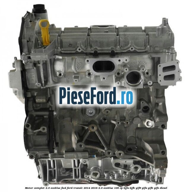 Motor complet 2.0 EcoBlue FWD Ford Transit 2014-2018 2.0 EcoBlue 105 cp BJFA, BJFB, YLF6, YLFA, YLFB, YLFS diesel