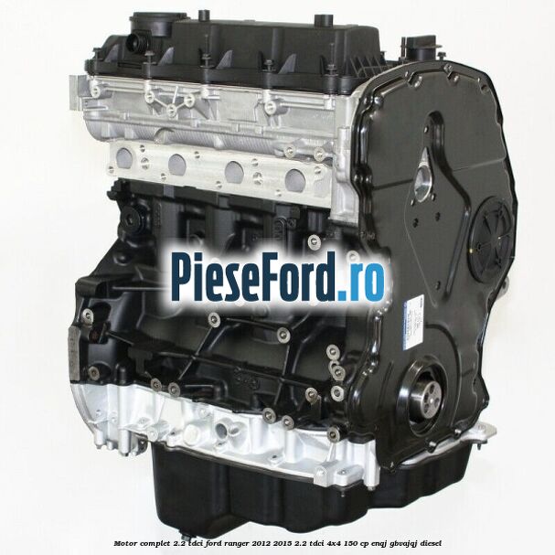 Motor complet 2.2 TDCI Ford Ranger 2012-2015 2.2 TDCi 4x4 150 cp ENQJ, GBVAJQJ diesel