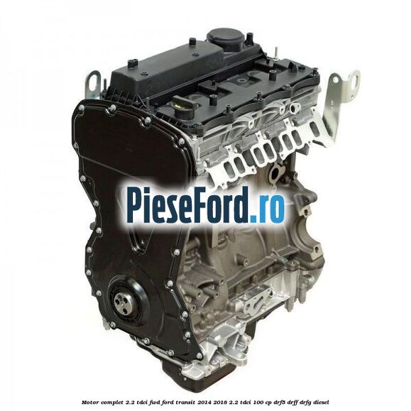 Motor complet 2.2 TDCI FWD Ford Transit 2014-2018 2.2 TDCi 100 cp DRF5, DRFF, DRFG diesel