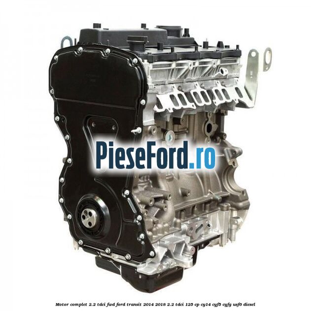 Motor complet 2.2 TDCI FWD Ford Transit 2014-2018 2.2 TDCi 125 cp CY14, CYF5, CYFG, USF6 diesel