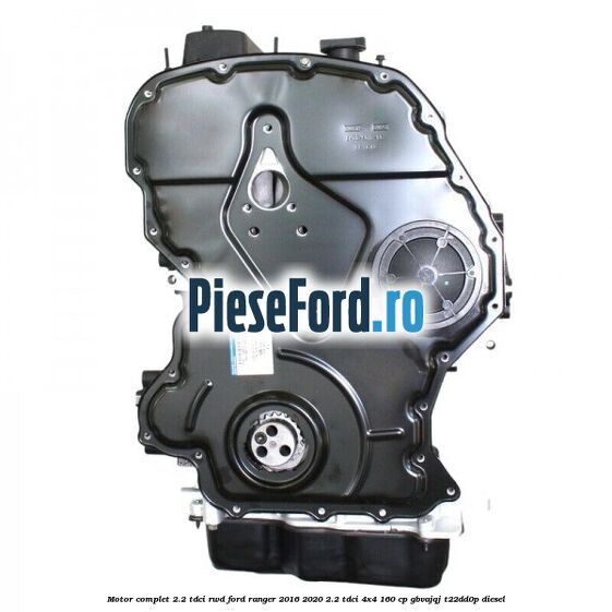 Motor complet 2.2 TDCI RWD Ford Ranger 2016-2020 2.2 TDCi 4x4 160 cp GBVAJQJ, T22DD0P diesel