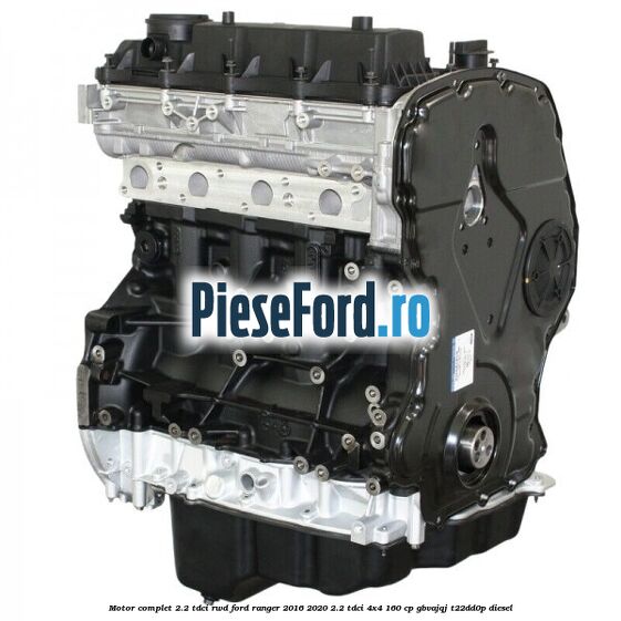Motor complet 2.2 TDCI RWD Ford Ranger 2016-2020 2.2 TDCi 4x4 160 cp GBVAJQJ, T22DD0P diesel