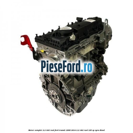 Motor complet 2.2 TDCI RWD Ford Transit 2006-2014 2.2 TDCi RWD 125 cp CYRA diesel