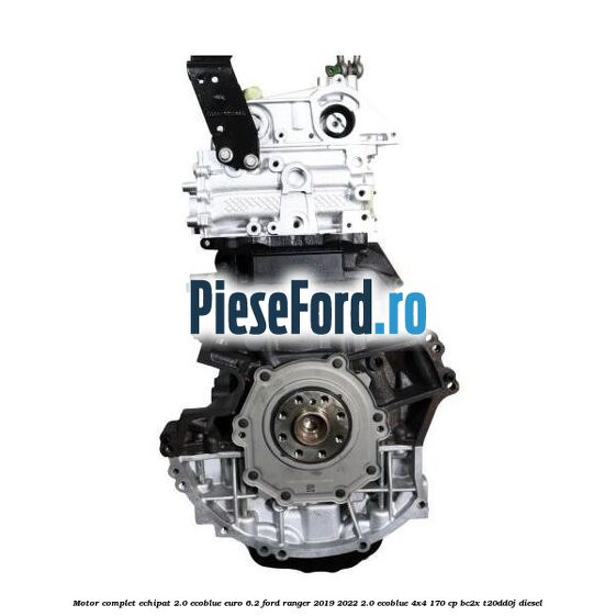 Motor complet echipat 2.0 Ecoblue euro 6.2 Ford Ranger 2019-2022 2.0 EcoBlue 4x4 170 cp BC2X, T20DD0J diesel