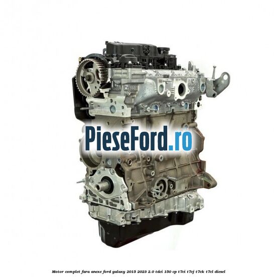 Motor complet fara anexe Ford Galaxy 2015-2023 2.0 TDCi 150 cp T7CI, T7CJ, T7CK, T7CL diesel