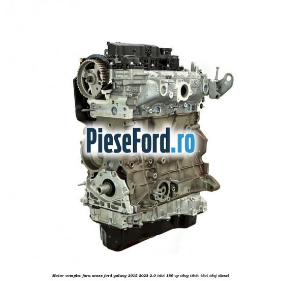 Motor complet fara anexe Ford Galaxy 2015-2023 2.0 TDCi 180 cp T8CG, T8CH, T8CI, T8CJ diesel