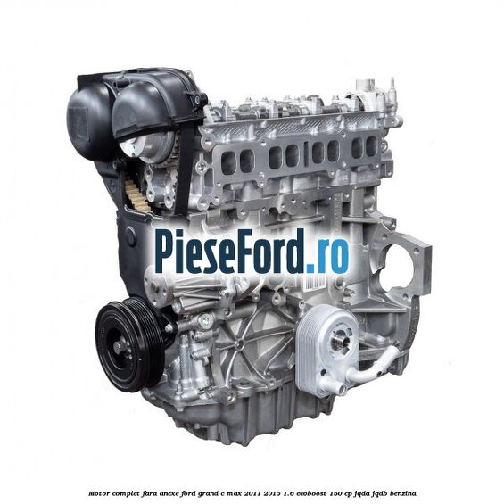 Motor complet fara anexe Ford Grand C-Max 2011-2015 1.6 EcoBoost 150 cp JQDA, JQDB benzina