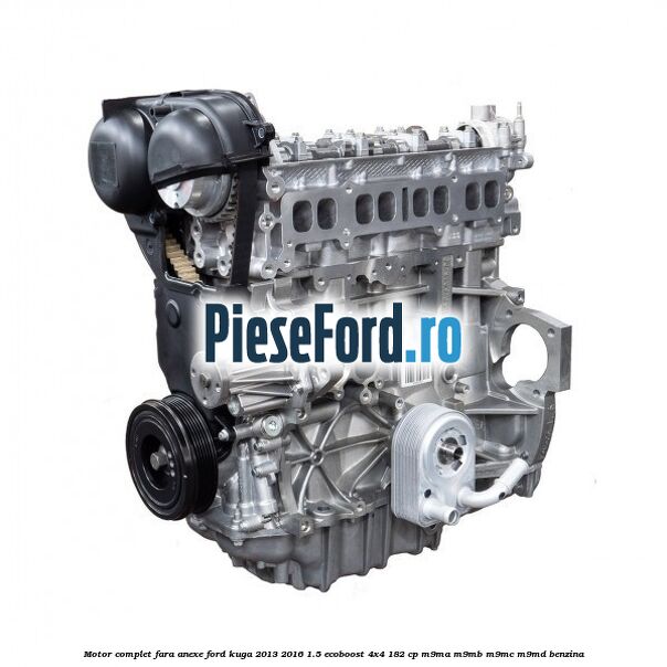 Motor complet fara anexe Ford Kuga 2013-2016 1.5 EcoBoost 4x4 182 cp M9MA, M9MB, M9MC, M9MD benzina