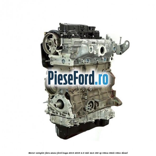 Motor complet fara anexe Ford Kuga 2013-2016 2.0 TDCi 4x4 180 cp T8MA, T8MB, T8MC diesel