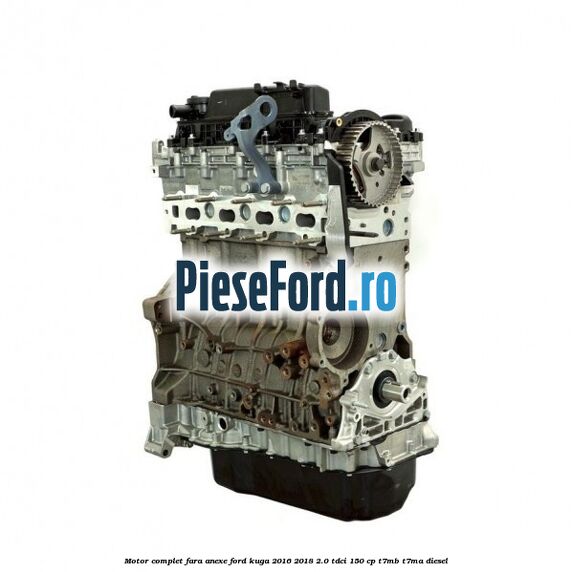 Motor complet fara anexe Ford Kuga 2016-2018 2.0 TDCi 150 cp T7MB, T7MA diesel