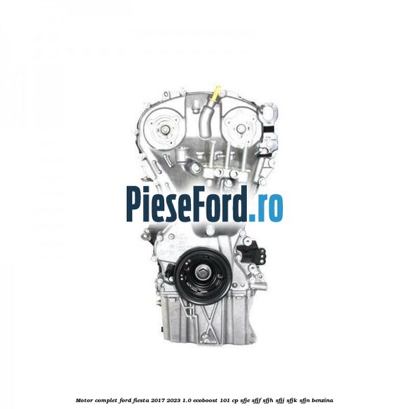 Motor complet Ford Fiesta 2017-2023 1.0 EcoBoost 101 cp SFJE, SFJF, SFJH, SFJJ, SFJK, SFJN benzina