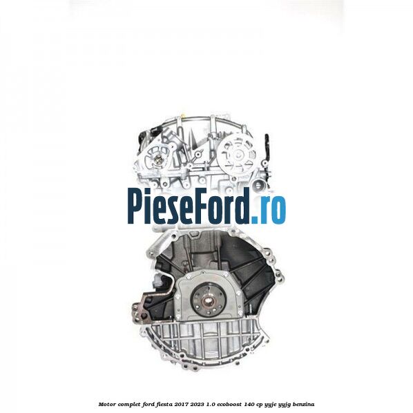 Motor complet Ford Fiesta 2017-2023 1.0 EcoBoost 140 cp YYJE, YYJG benzina