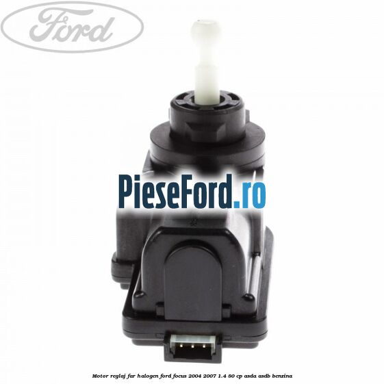 Motor reglaj far halogen Ford Focus 2004-2007 1.4 80 cp ASDA, ASDB benzina