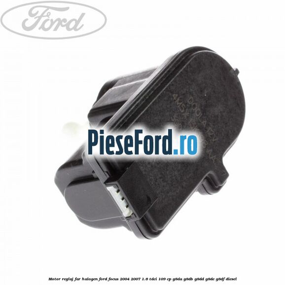 Motor reglaj far halogen Ford Focus 2004-2007 1.6 TDCi 109 cp Motor reglaj far halogen Ford Focus 2004-2007 1.6 TDCi 109 cp G8DA, G8DB, G8DD, G8DE, G8DF diesel