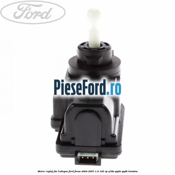 Motor reglaj far halogen Ford Focus 2004-2007 1.8 125 cp Q7DA, QQDA, QQDB benzina