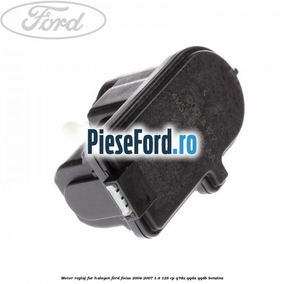 Motor reglaj far halogen Ford Focus 2004-2007 1.8 125 cp Q7DA, QQDA, QQDB benzina