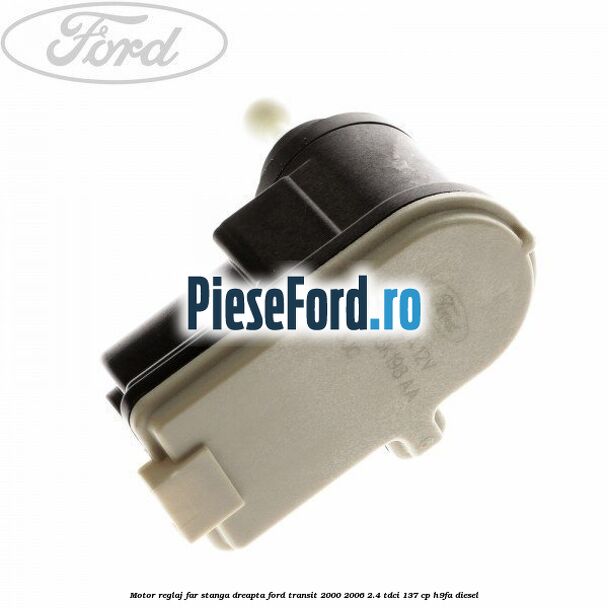 Motor reglaj far stanga/dreapta Ford Transit 2000-2006 2.4 TDCi 137 cp H9FA diesel