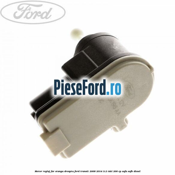 Motor reglaj far stanga/dreapta Ford Transit 2006-2014 3.2 TDCi 200 cp SAFA, SAFB diesel