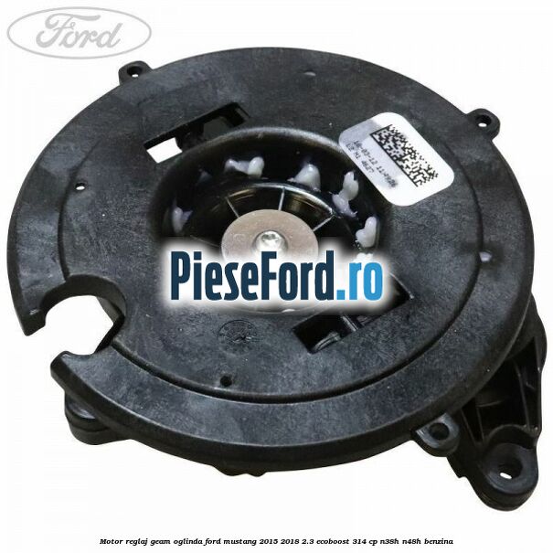 Motor reglaj geam oglinda Ford Mustang 2015-2018 2.3 EcoBoost 314 cp Motor reglaj geam oglinda Ford Mustang 2015-2018 2.3 EcoBoost 314 cp N38H, N48H benzina