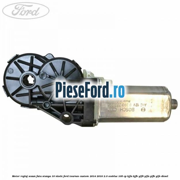 Motor reglaj scaun fata stanga 10 nivele Ford Tourneo Custom 2014-2018 2.0 EcoBlue 105 cp Motor reglaj scaun fata stanga 10 nivele Ford Tourneo Custom 2014-2018 2.0 EcoBlue 105 cp BJFA, BJFB, YLF6, YLFA, YLFB, YLFS diesel