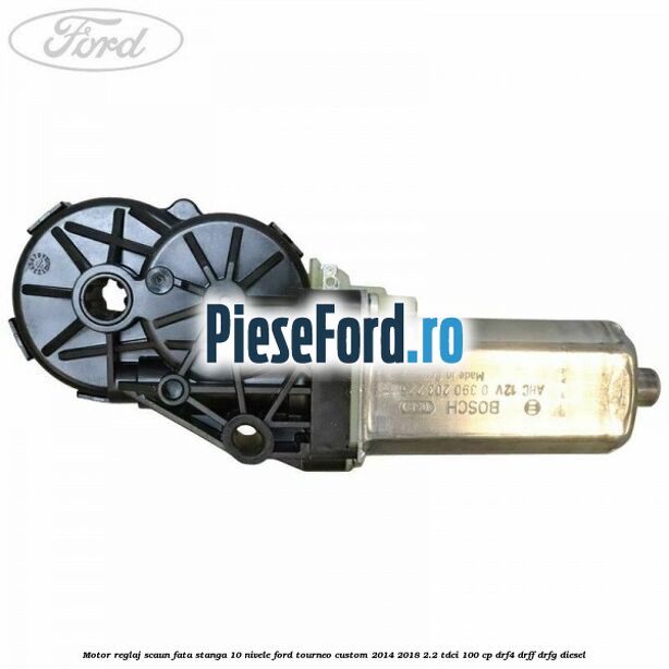 Motor reglaj scaun fata stanga 10 nivele Ford Tourneo Custom 2014-2018 2.2 TDCi 100 cp DRF4, DRFF, DRFG diesel