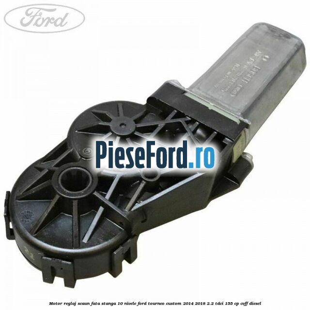 Motor reglaj scaun fata stanga 10 nivele Ford Tourneo Custom 2014-2018 2.2 TDCi 155 cp CVFF diesel