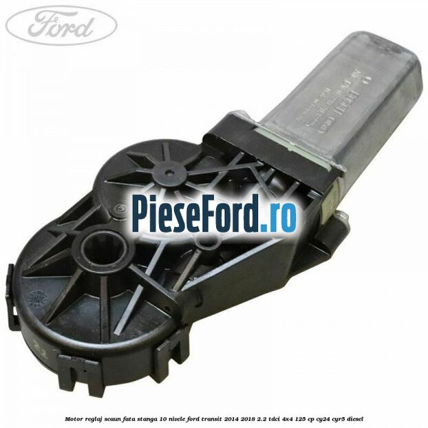 Motor reglaj scaun fata stanga 10 nivele Ford Transit 2014-2018 2.2 TDCi 4x4 125 cp CY24, CYR5 diesel
