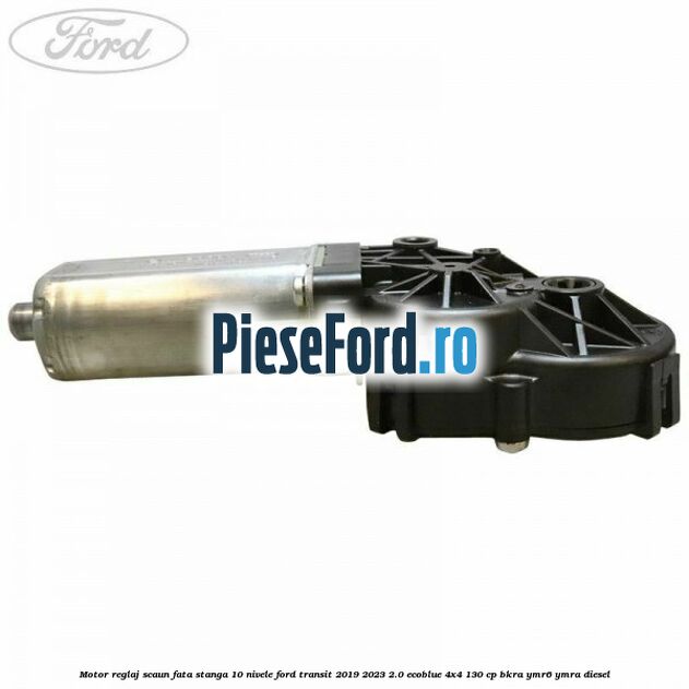 Motor reglaj scaun fata stanga 10 nivele Ford Transit 2019-2023 2.0 EcoBlue 4x4 130 cp BKRA, YMR6, YMRA diesel