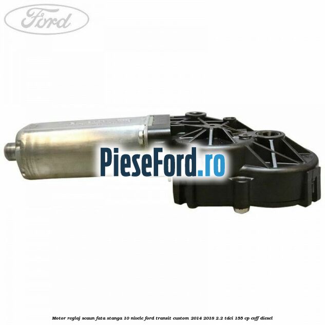 Motor reglaj scaun fata stanga 10 nivele Ford Transit Custom 2014-2018 2.2 TDCi 155 cp Motor reglaj scaun fata stanga 10 nivele Ford Transit Custom 2014-2018 2.2 TDCi 155 cp CVFF diesel