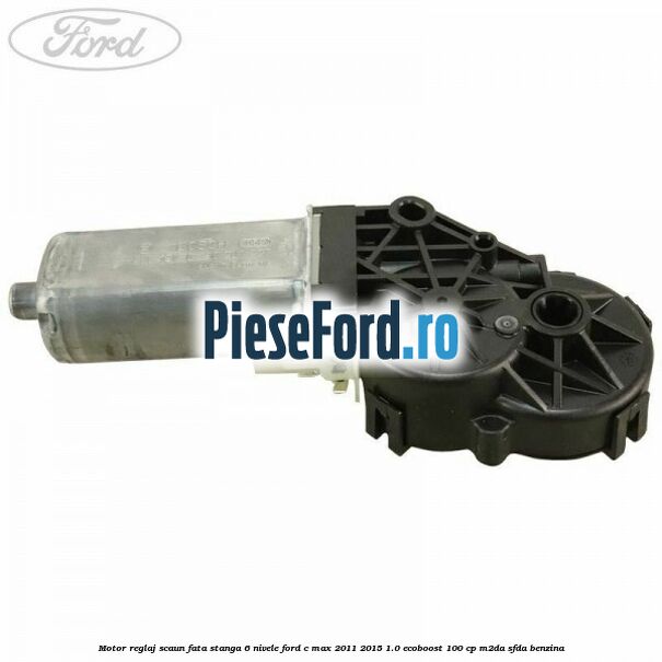 Motor reglaj scaun fata stanga 6 nivele Ford C-Max 2011-2015 1.0 EcoBoost 100 cp M2DA, SFDA benzina