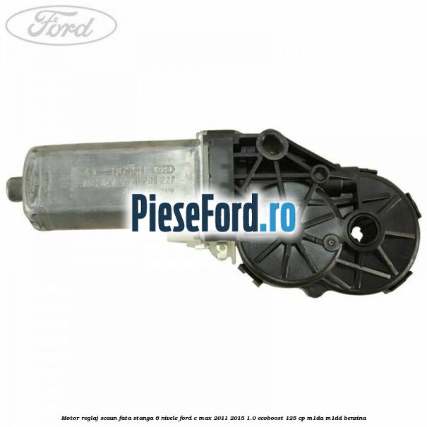 Motor reglaj scaun fata stanga 6 nivele Ford C-Max 2011-2015 1.0 EcoBoost 125 cp M1DA, M1DD benzina