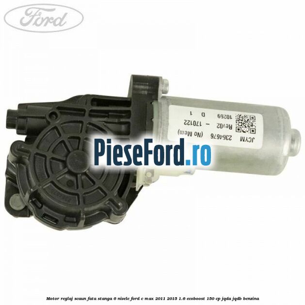 Motor reglaj scaun fata stanga 6 nivele Ford C-Max 2011-2015 1.6 EcoBoost 150 cp JQDA, JQDB benzina