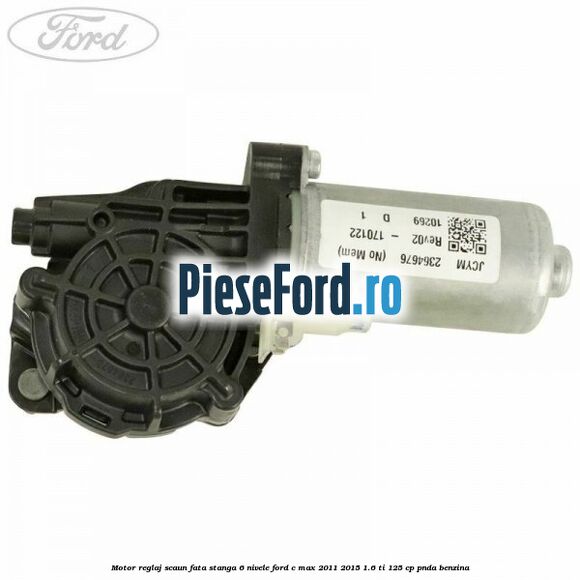 Motor reglaj scaun fata stanga 6 nivele Ford C-Max 2011-2015 1.6 Ti 125 cp PNDA benzina