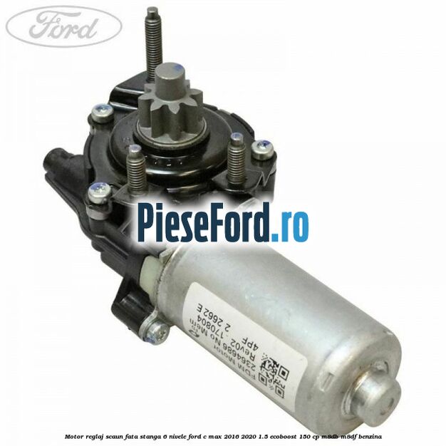 Motor reglaj scaun fata stanga 6 nivele Ford C-Max 2016-2020 1.5 EcoBoost 150 cp M8DB, M8DF benzina
