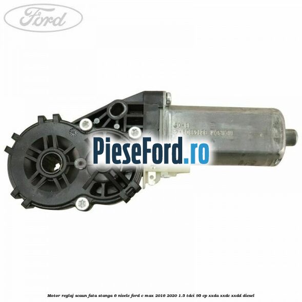 Motor reglaj scaun fata stanga 6 nivele Ford C-Max 2016-2020 1.5 TDCi 95 cp XXDA, XXDC, XXDD diesel