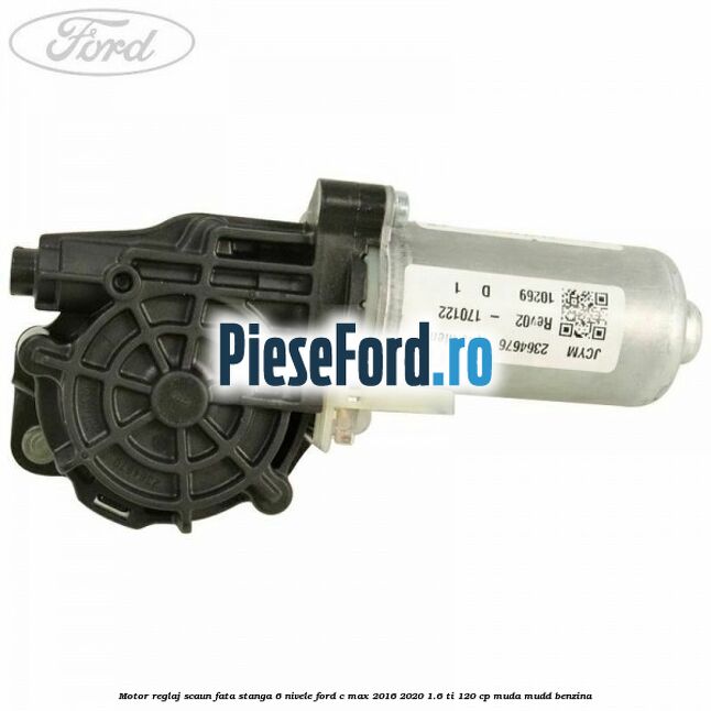 Motor reglaj scaun fata stanga 6 nivele Ford C-Max 2016-2020 1.6 Ti 120 cp MUDA, MUDD benzina