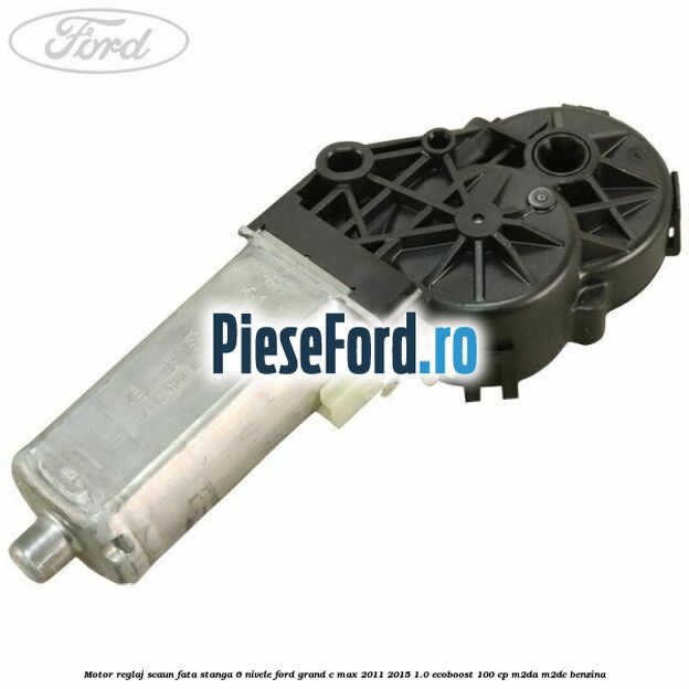 Motor reglaj scaun fata stanga 6 nivele Ford Grand C-Max 2011-2015 1.0 EcoBoost 100 cp M2DA, M2DC benzina