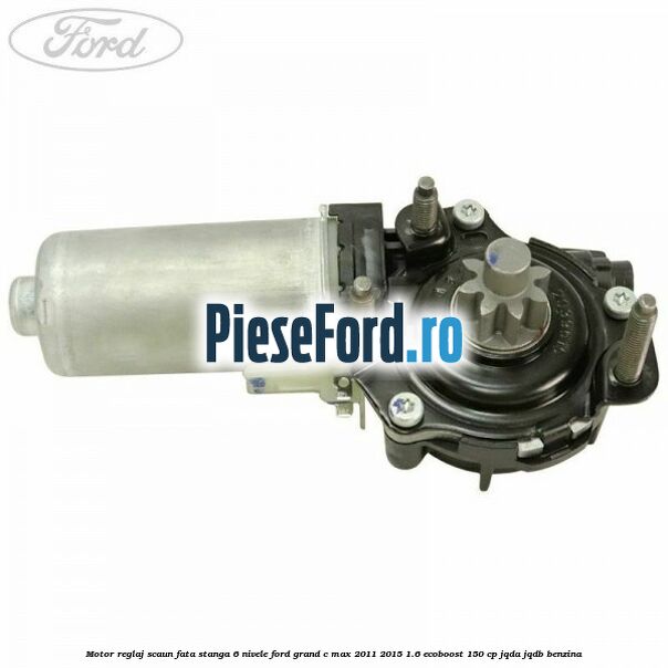 Motor reglaj scaun fata stanga 6 nivele Ford Grand C-Max 2011-2015 1.6 EcoBoost 150 cp JQDA, JQDB benzina