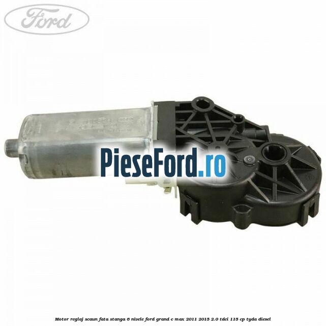 Motor reglaj scaun fata stanga 6 nivele Ford Grand C-Max 2011-2015 2.0 TDCi 115 cp TYDA diesel