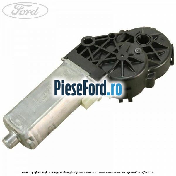 Motor reglaj scaun fata stanga 6 nivele Ford Grand C-Max 2016-2020 1.5 EcoBoost 150 cp M8DB, M8DF benzina
