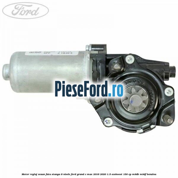 Motor reglaj scaun fata stanga 6 nivele Ford Grand C-Max 2016-2020 1.5 EcoBoost 150 cp M8DB, M8DF benzina