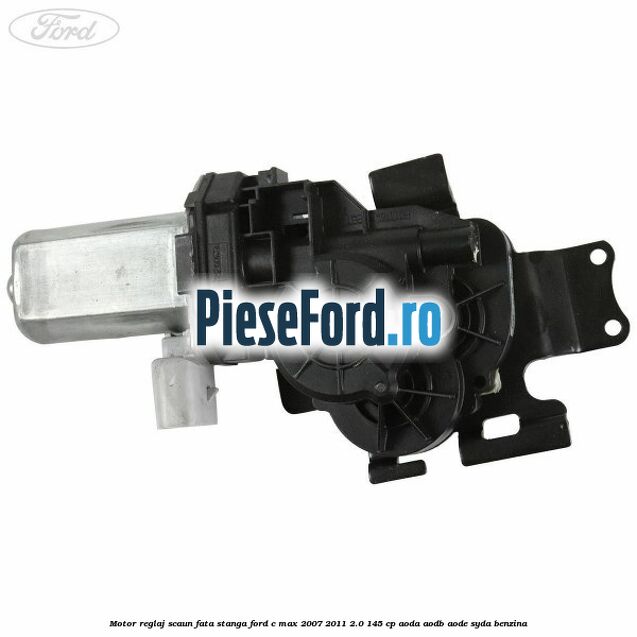 Motor reglaj scaun fata stanga Ford C-Max 2007-2011 2.0 145 cp AODA, AODB, AODE, SYDA benzina