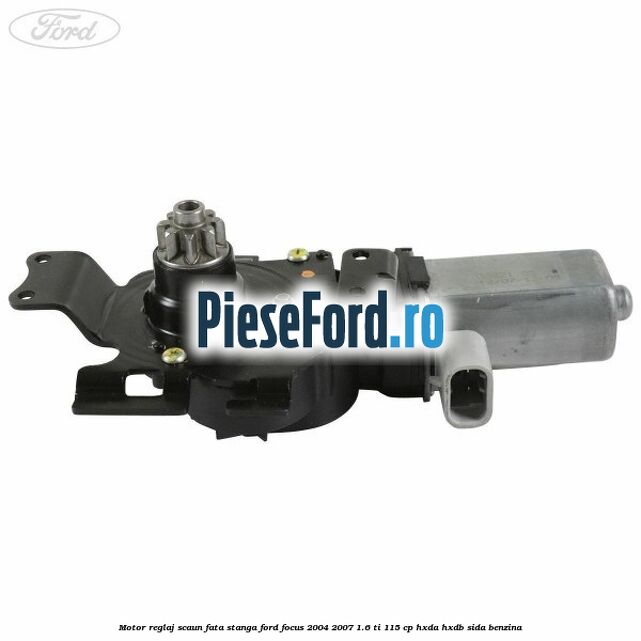 Motor reglaj scaun fata stanga Ford Focus 2004-2007 1.6 Ti 115 cp HXDA, HXDB, SIDA benzina